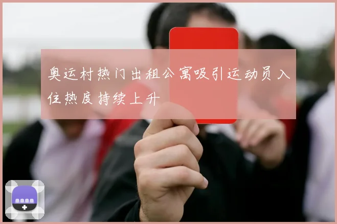 奥运村热门出租公寓吸引运动员入住热度持续上升