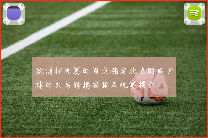 欧洲杯决赛时间点确定北京时间开球时刻与转播安排及观赛提示