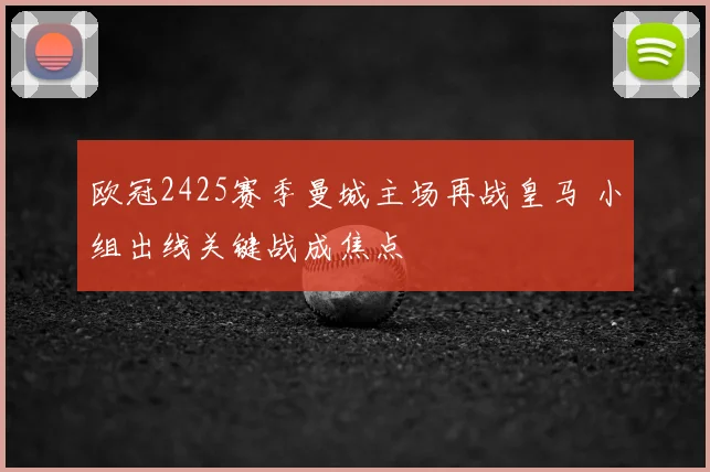 欧冠2425赛季曼城主场再战皇马 小组出线关键战成焦点