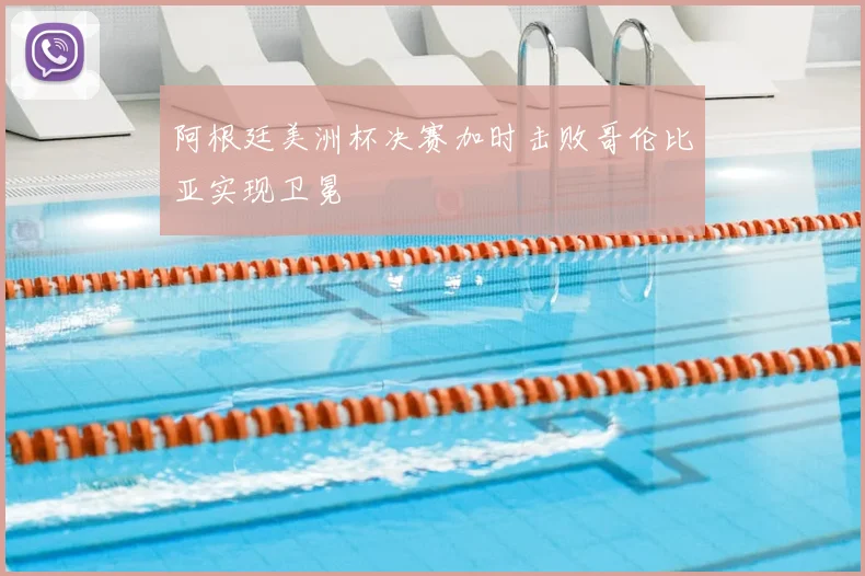 阿根廷美洲杯决赛加时击败哥伦比亚实现卫冕
