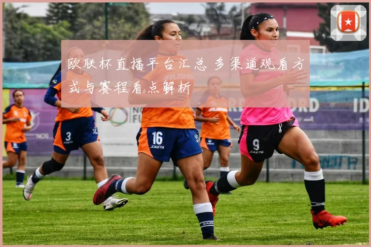 欧联杯直播平台汇总 多渠道观看方式与赛程看点解析