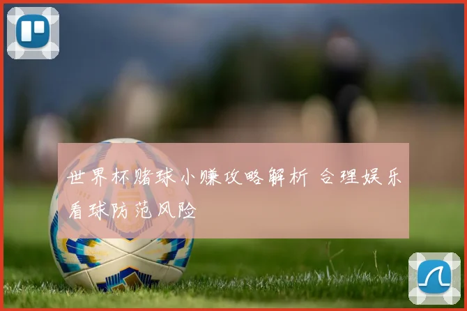 世界杯赌球小赚攻略解析 合理娱乐看球防范风险