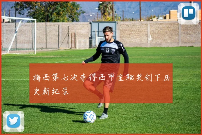 梅西第七次夺得西甲金靴奖创下历史新纪录