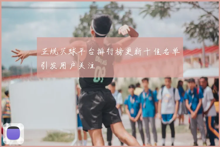 正规买球平台排行榜更新十佳名单引发用户关注